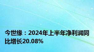 今世缘：2024年上半年净利润同比增长20.08%