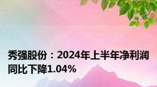 秀强股份：2024年上半年净利润同比下降1.04%