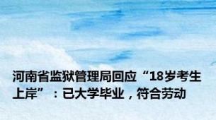 河南省监狱管理局回应“18岁考生上岸”：已大学毕业，符合劳动