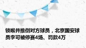 锁喉并推倒对方球员，北京国安球员李可被停赛4场、罚款4万