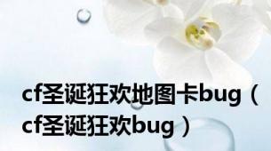 cf圣诞狂欢地图卡bug（cf圣诞狂欢bug）