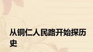 从铜仁人民路开始探历史