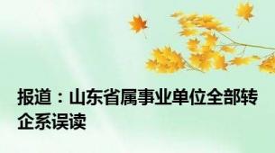 报道：山东省属事业单位全部转企系误读