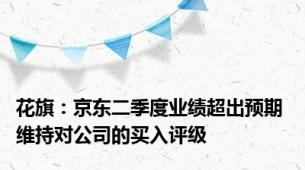 花旗：京东二季度业绩超出预期 维持对公司的买入评级