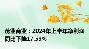 茂业商业：2024年上半年净利润同比下降17.59%