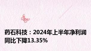 药石科技：2024年上半年净利润同比下降13.35%