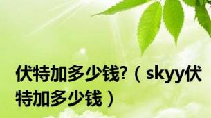 伏特加多少钱?（skyy伏特加多少钱）