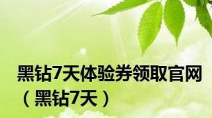 黑钻7天体验券领取官网（黑钻7天）