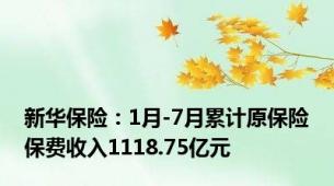 新华保险：1月-7月累计原保险保费收入1118.75亿元