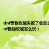 dnf怪物攻城失败了会怎么样（dnf怪物攻城怎么玩）