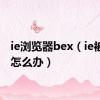 ie浏览器bex（ie被篡改怎么办）