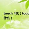 touch 4代（touch4是什么）