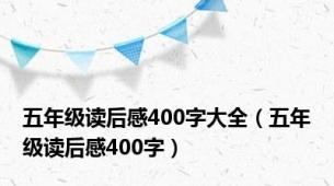 五年级读后感400字大全（五年级读后感400字）