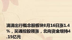 滴滴出行概念股板块8月16日涨1.4%，吴通控股领涨，北向资金增持4.15亿元