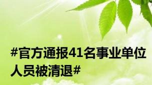 #官方通报41名事业单位人员被清退#