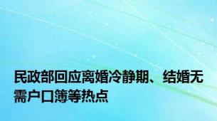 民政部回应离婚冷静期、结婚无需户口簿等热点