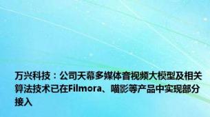 万兴科技：公司天幕多媒体音视频大模型及相关算法技术已在Filmora、喵影等产品中实现部分接入