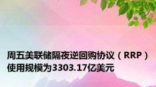 周五美联储隔夜逆回购协议（RRP）使用规模为3303.17亿美元