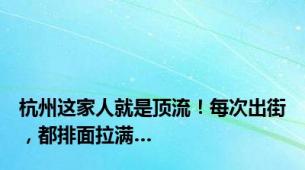 杭州这家人就是顶流！每次出街，都排面拉满…