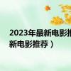 2023年最新电影推荐（新电影推荐）