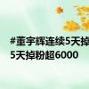 #董宇辉连续5天掉粉#，5天掉粉超6000