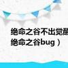 绝命之谷不出觉醒石（绝命之谷bug）