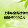 上半年全省社会物流总额超48000亿元