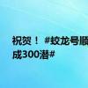 祝贺！ #蛟龙号顺利完成300潜#