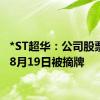 *ST超华：公司股票将于8月19日被摘牌