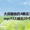 大叔随地扔4颗瓜子&#32;结出20个南瓜