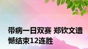 带病一日双赛 郑钦文遗憾结束12连胜