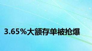 3.65%大额存单被抢爆