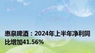 惠泉啤酒：2024年上半年净利同比增加41.56%