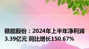 赣能股份：2024年上半年净利润3.39亿元 同比增长150.67%