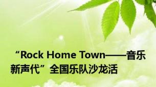 “Rock Home Town——音乐新声代”全国乐队沙龙活