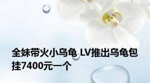 全妹带火小乌龟 LV推出乌龟包挂7400元一个