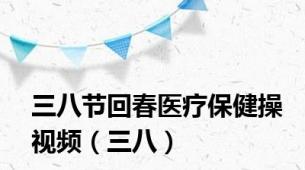 三八节回春医疗保健操视频（三八）