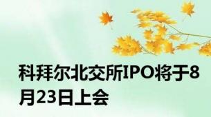 科拜尔北交所IPO将于8月23日上会