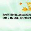 来电科技创始人回应失联传闻？母公司：早已离职 与公司无关