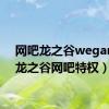 网吧龙之谷wegame（龙之谷网吧特权）