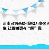 河南已为基层引进2万多名医学毕业生 让百姓更有“医”靠