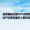 消费基础设施REITs持续扩容 不动产运营有望进入新阶段