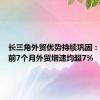 长三角外贸优势持续巩固：苏浙皖前7个月外贸增速均超7%