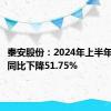 秦安股份：2024年上半年净利润同比下降51.75%