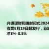 兴银理财和瑞封闭式2024年9期固收类8月19日起发行，业绩比较基准3%-3.5%