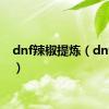 dnf辣椒提炼（dnf辣椒）