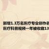 新增1.3万名医疗专业创作者，抖音医疗科普视频一年被收藏13.1亿次