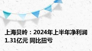 上海贝岭：2024年上半年净利润1.31亿元 同比扭亏