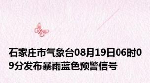 石家庄市气象台08月19日06时09分发布暴雨蓝色预警信号