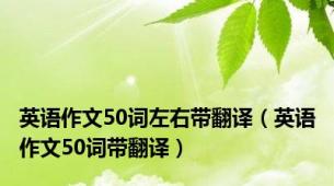 英语作文50词左右带翻译（英语作文50词带翻译）